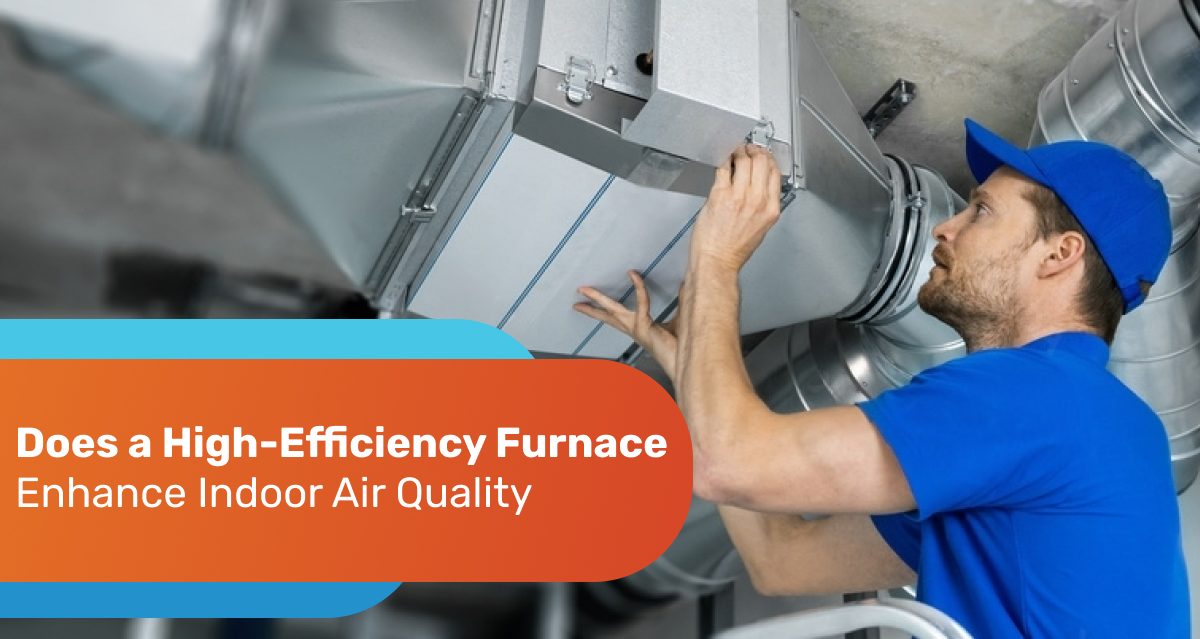 Does a High-Efficiency Furnace Enhance Indoor Air Quality