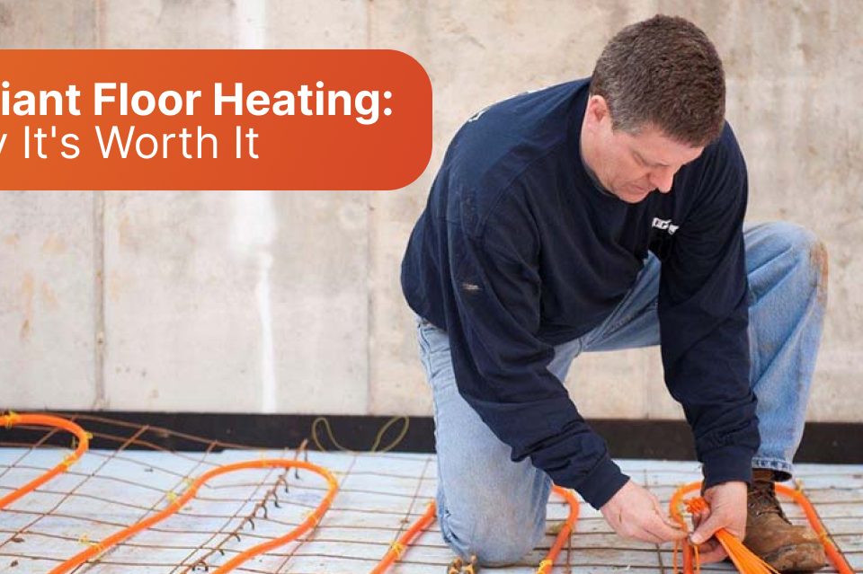 Radiant Floor Heating: Why It's Worth It